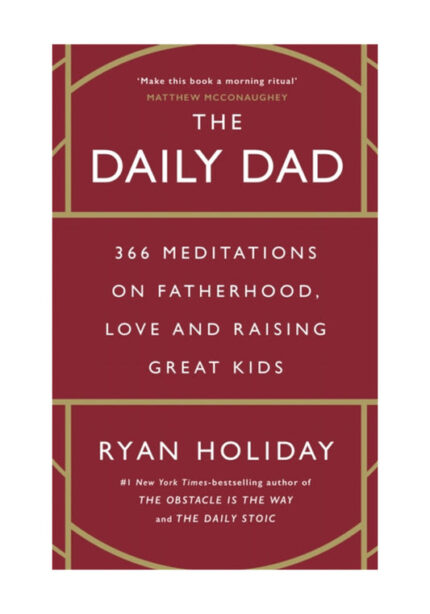 The Daily Dad: 366 Meditations on Parenting, Love, and Raising Great Kids